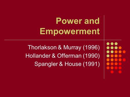 Power and Empowerment Thorlakson & Murray (1996) Hollander & Offerman (1990) Spangler & House (1991)