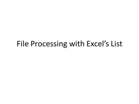 File Processing with Excel’s List. List An Excel list consists of columns and rows of data structured in a specific way: – Each column contains the same.