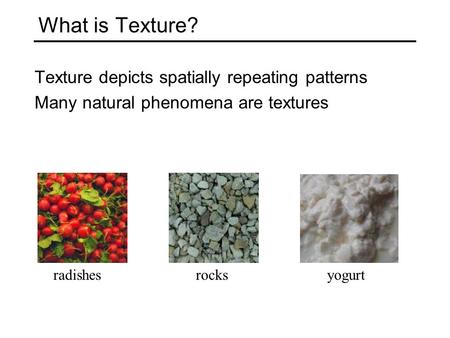 What is Texture? Texture depicts spatially repeating patterns Many natural phenomena are textures radishesrocksyogurt.