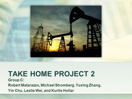 TAKE HOME PROJECT 2 Group C: Robert Matarazzo, Michael Stromberg, Yuxing Zhang, Yin Chu, Leslie Wei, and Kurtis Hollar.