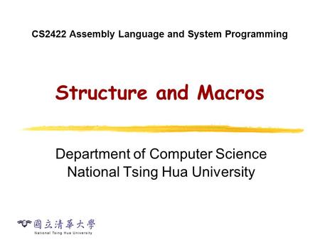 CS2422 Assembly Language and System Programming Structure and Macros Department of Computer Science National Tsing Hua University.