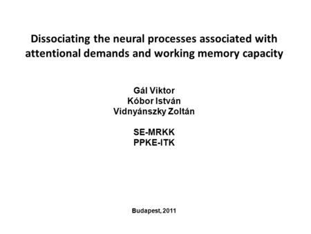 Dissociating the neural processes associated with attentional demands and working memory capacity Gál Viktor Kóbor István Vidnyánszky Zoltán SE-MRKK PPKE-ITK.