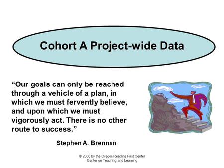 Cohort A Project-wide Data “Our goals can only be reached through a vehicle of a plan, in which we must fervently believe, and upon which we must vigorously.