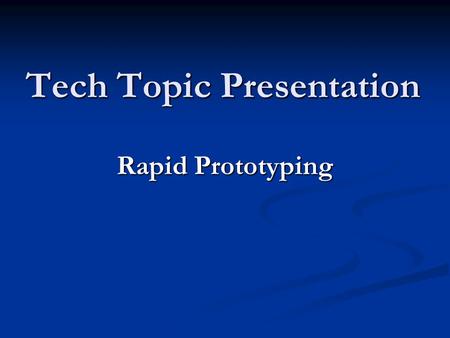 Tech Topic Presentation Rapid Prototyping. Additive process which combines thin layers of paper, wax, or plastic to create a 3-D object. Additive process.