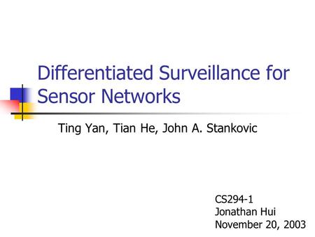 Differentiated Surveillance for Sensor Networks Ting Yan, Tian He, John A. Stankovic CS294-1 Jonathan Hui November 20, 2003.