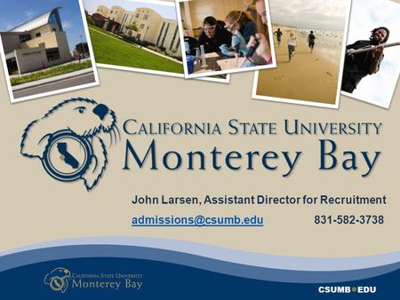 CSUMB ● EDU John Larsen, Assistant Director for Recruitment 831-582-3738.