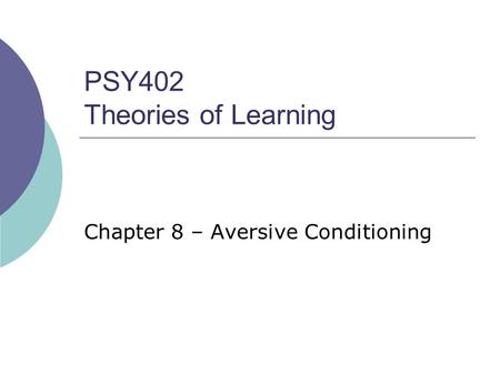 PSY402 Theories of Learning Chapter 8 – Aversive Conditioning.