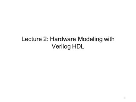 Lecture 2: Hardware Modeling with Verilog HDL