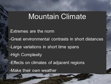 Mountain Climate - Extremes are the norm -Great environmental contrasts in short distances -Large variations in short time spans -High Complexity -Effects.