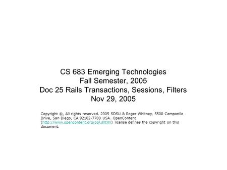 CS 683 Emerging Technologies Fall Semester, 2005 Doc 25 Rails Transactions, Sessions, Filters Nov 29, 2005 Copyright ©, All rights reserved. 2005 SDSU.