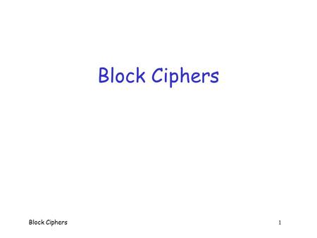 Block Ciphers 1 Block Ciphers Block Ciphers 2 Block Ciphers  Modern version of a codebook cipher  In effect, a block cipher algorithm yields a huge.