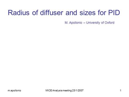 M.apollonioMICE Analysis meeting 23/1/20071 M. Apollonio – University of Oxford Radius of diffuser and sizes for PID.