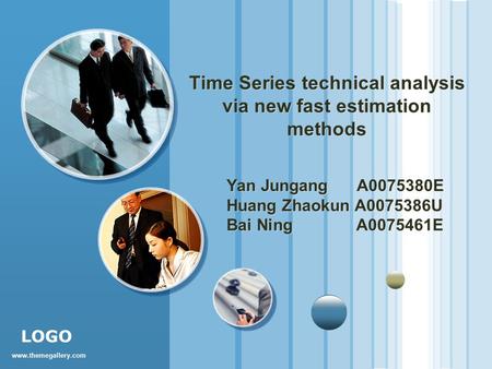 Www.themegallery.com LOGO Time Series technical analysis via new fast estimation methods Yan Jungang A0075380E Huang Zhaokun A0075386U Bai Ning A0075461E.
