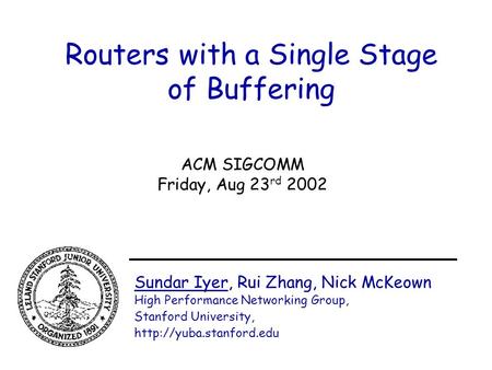 Routers with a Single Stage of Buffering Sundar Iyer, Rui Zhang, Nick McKeown High Performance Networking Group, Stanford University,
