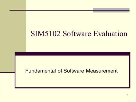 1 SIM5102 Software Evaluation Fundamental of Software Measurement.