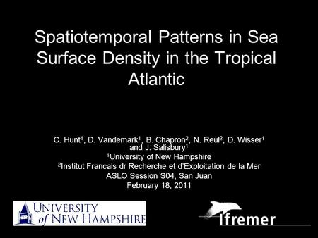 Spatiotemporal Patterns in Sea Surface Density in the Tropical Atlantic C. Hunt 1, D. Vandemark 1, B. Chapron 2, N. Reul 2, D. Wisser 1 and J. Salisbury.