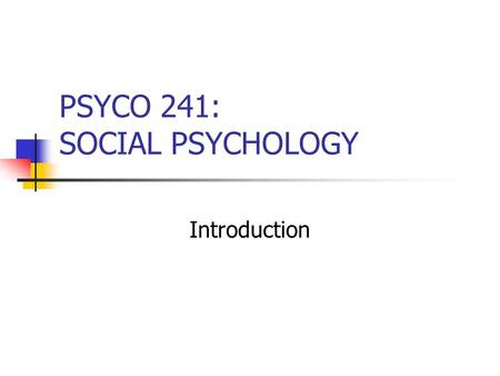 PSYCO 241: SOCIAL PSYCHOLOGY Introduction. Outline Introduction to the Course What is Social Psychology? Some Themes in Modern Social Psychology Levels.
