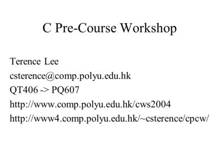 C Pre-Course Workshop Terence Lee QT406 -> PQ607