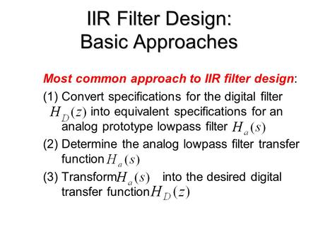 IIR Filter Design: Basic Approaches Most common approach to IIR filter design: (1)Convert specifications for the digital filter into equivalent specifications.