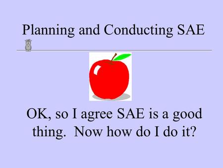 Planning and Conducting SAE OK, so I agree SAE is a good thing. Now how do I do it?
