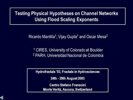 Ricardo Mantilla 1, Vijay Gupta 1 and Oscar Mesa 2 1 CIRES, University of Colorado at Boulder 2 PARH, Universidad Nacional de Colombia Hydrofractals ’03,