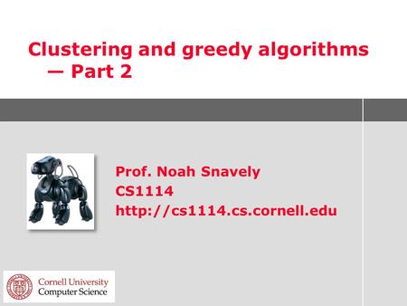 Clustering and greedy algorithms — Part 2 Prof. Noah Snavely CS1114