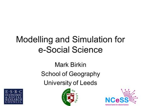 Modelling and Simulation for e-Social Science Mark Birkin School of Geography University of Leeds.