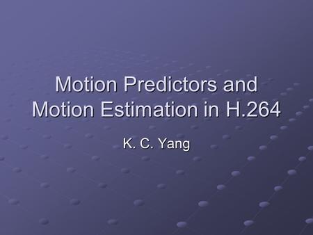 Motion Predictors and Motion Estimation in H.264 K. C. Yang.