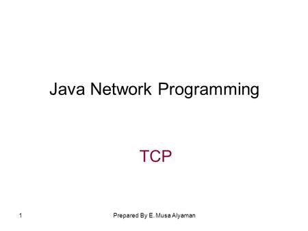 Prepared By E. Musa Alyaman1 Java Network Programming TCP.