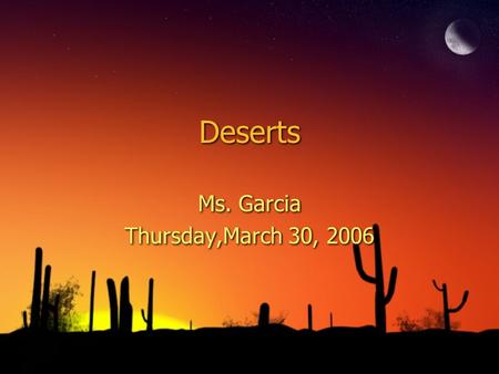 Deserts Ms. Garcia Thursday,March 30, 2006 Ms. Garcia Thursday,March 30, 2006.