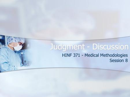 Judgment - Discussion HINF 371 - Medical Methodologies Session 8.