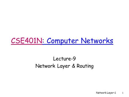Network Layer-11 CSE401N: Computer Networks Lecture-9 Network Layer & Routing.