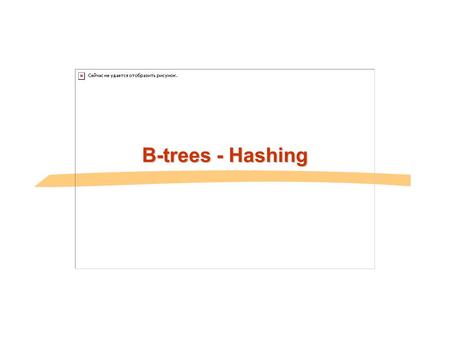 B-trees - Hashing. 11.2Database System Concepts Review: B-trees and B+-trees Multilevel, disk-aware, balanced index methods primary or secondary dense.