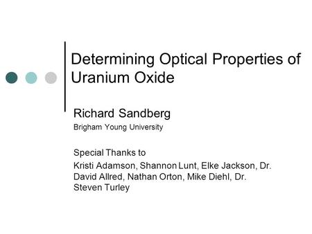Determining Optical Properties of Uranium Oxide Richard Sandberg Brigham Young University Special Thanks to Kristi Adamson, Shannon Lunt, Elke Jackson,
