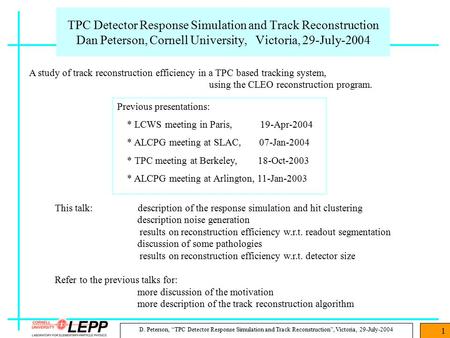 D. Peterson, “TPC Detector Response Simulation and Track Reconstruction”, Victoria, 29-July-2004 1 TPC Detector Response Simulation and Track Reconstruction.