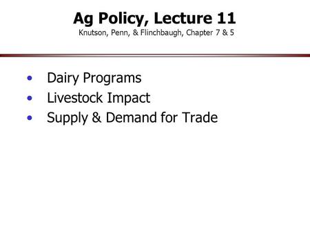 Ag Policy, Lecture 11 Knutson, Penn, & Flinchbaugh, Chapter 7 & 5 Dairy Programs Livestock Impact Supply & Demand for Trade.