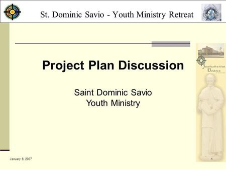 January 8, 20071 Project Plan Discussion St. Dominic Savio - Youth Ministry Retreat Saint Dominic Savio Youth Ministry.