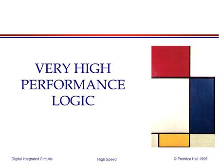 Digital Integrated Circuits© Prentice Hall 1995 High Speed VERY HIGH PERFORMANCE LOGIC.