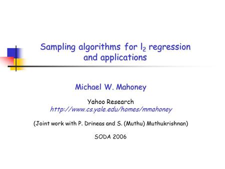 Sampling algorithms for l 2 regression and applications Michael W. Mahoney Yahoo Research  (Joint work with P. Drineas.