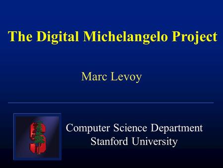 The Digital Michelangelo Project Marc Levoy Computer Science Department Stanford University.