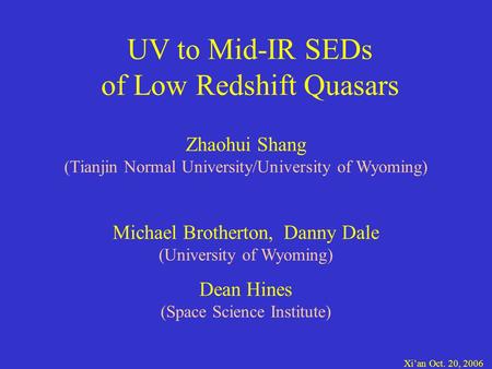 UV to Mid-IR SEDs of Low Redshift Quasars Zhaohui Shang (Tianjin Normal University/University of Wyoming) Michael Brotherton, Danny Dale (University of.