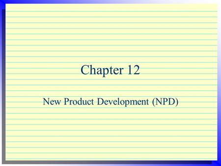 Chapter 12 New Product Development (NPD). 4Six types of new products (review) 4New-to-the-world products 4New product lines 4Additions to existing product.