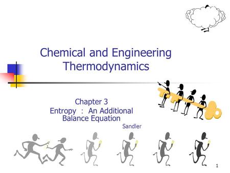 1 Chemical and Engineering Thermodynamics Chapter 3 Entropy ： An Additional Balance Equation Sandler.