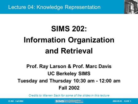 2002.09.05 - SLIDE 1IS 202 - Fall 2002 Lecture 04: Knowledge Representation Prof. Ray Larson & Prof. Marc Davis UC Berkeley SIMS Tuesday and Thursday 10:30.