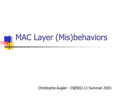 MAC Layer (Mis)behaviors Christophe Augier - CSE802.11 Summer 2003.