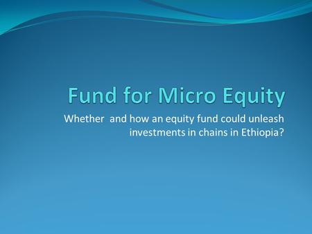 Whether and how an equity fund could unleash investments in chains in Ethiopia?