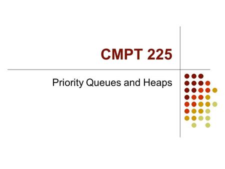 CMPT 225 Priority Queues and Heaps. Priority Queues Items in a priority queue have a priority The priority is usually numerical value Could be lowest.