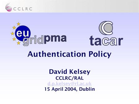 Authentication Policy David Kelsey CCLRC/RAL 15 April 2004, Dublin