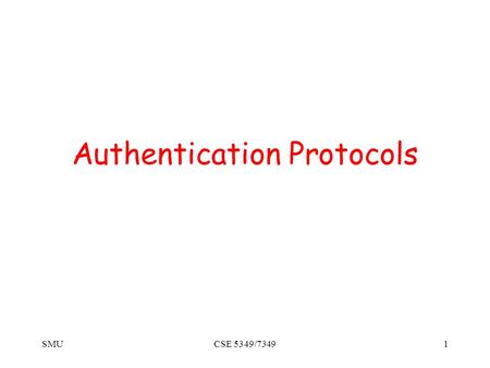 SMUCSE 5349/73491 Authentication Protocols. SMUCSE 5349/73492 The Premise How do we use perfect cryptographic mechanisms (signatures, public-key and symmetric.