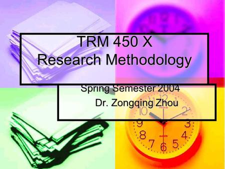 TRM 450 X Research Methodology Spring Semester 2004 Dr. Zongqing Zhou.